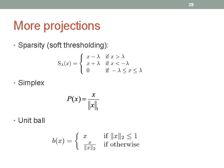 28 More projections • Sparsity (soft thresholding): • Simplex • Unit ball 