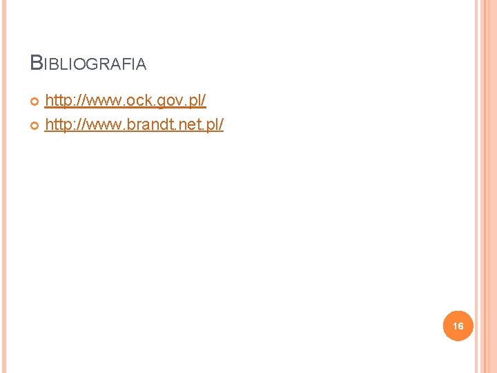 BIBLIOGRAFIA http: //www. ock. gov. pl/ http: //www. brandt. net. pl/ 16 