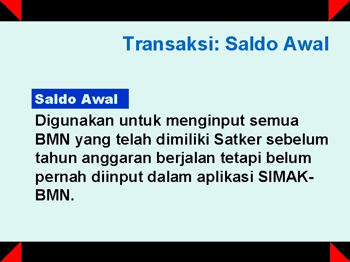 Transaksi: Saldo Awal Digunakan untuk menginput semua BMN yang telah dimiliki Satker sebelum tahun