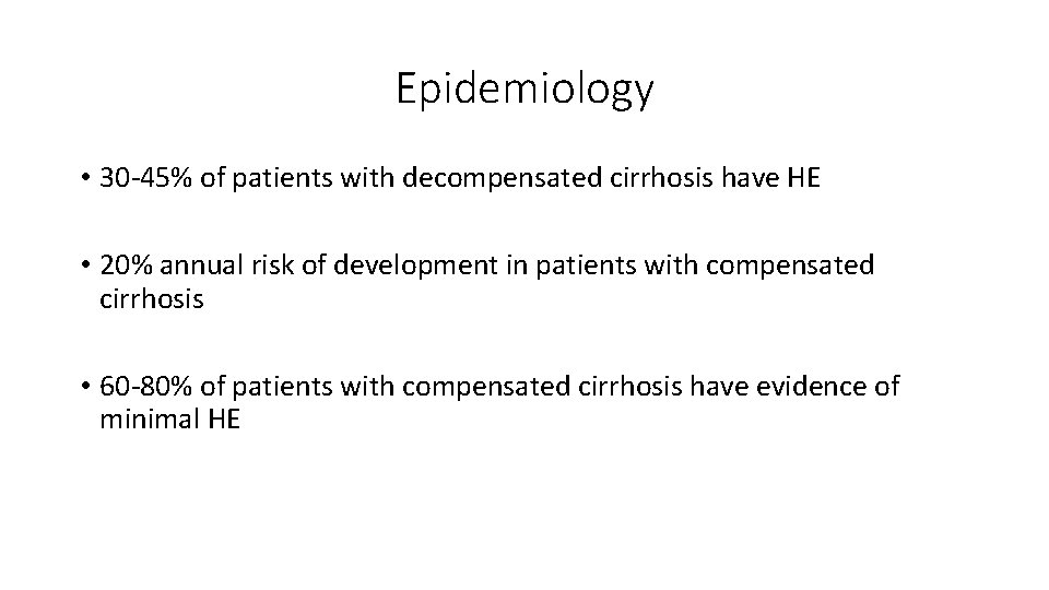 Epidemiology • 30 -45% of patients with decompensated cirrhosis have HE • 20% annual