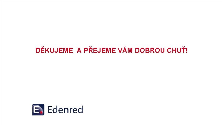 DĚKUJEME A PŘEJEME VÁM DOBROU CHUŤ! 
