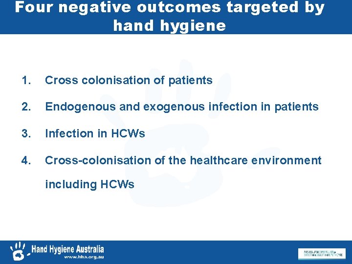 Four negative outcomes targeted by hand hygiene 1. Cross colonisation of patients 2. Endogenous