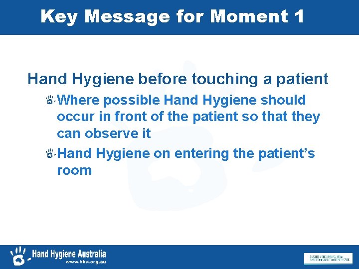 Key Message for Moment 1 Hand Hygiene before touching a patient Where possible Hand