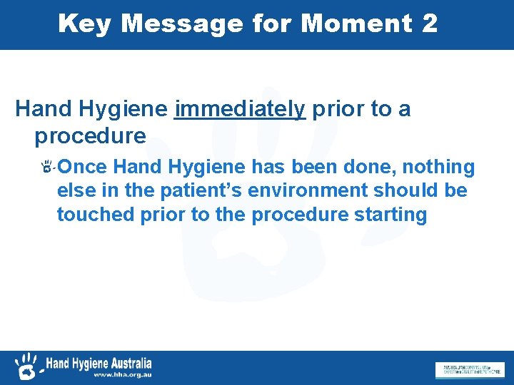 Key Message for Moment 2 Hand Hygiene immediately prior to a procedure Once Hand