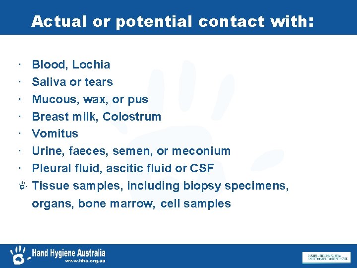 Actual or potential contact with: • • Blood, Lochia Saliva or tears Mucous, wax,
