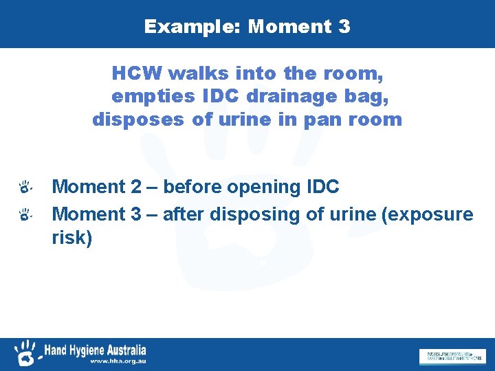 Example: Moment 3 HCW walks into the room, empties IDC drainage bag, disposes of