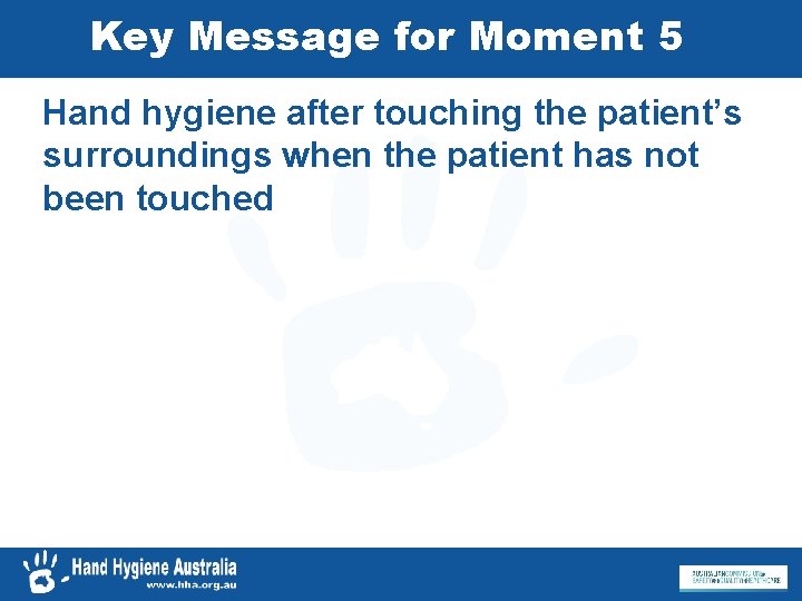 Key Message for Moment 5 Hand hygiene after touching the patient’s surroundings when the