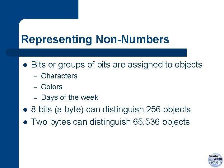 Representing Non-Numbers l Bits or groups of bits are assigned to objects – –