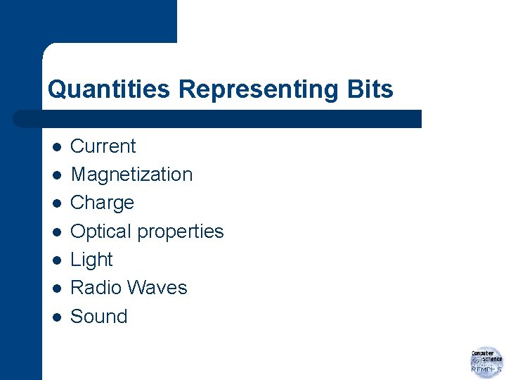 Quantities Representing Bits l l l l Current Magnetization Charge Optical properties Light Radio