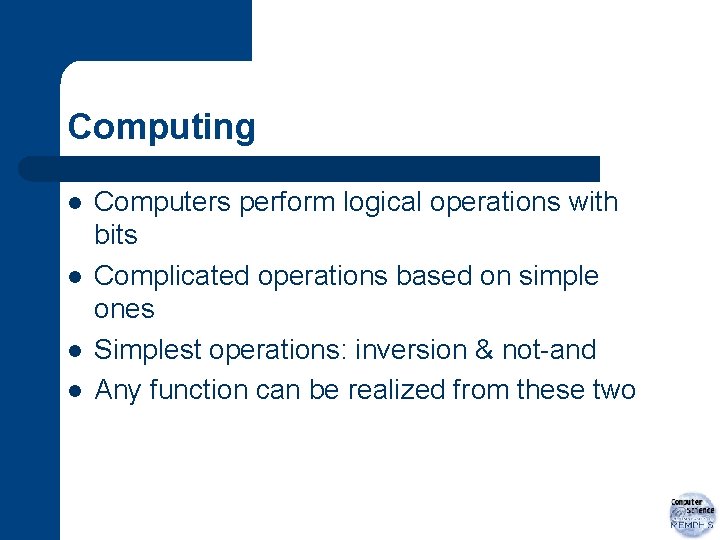 Computing l l Computers perform logical operations with bits Complicated operations based on simple