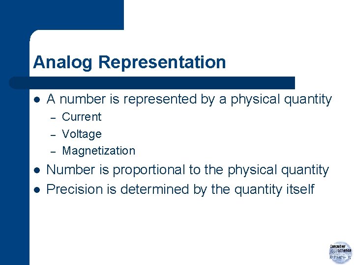 Analog Representation l A number is represented by a physical quantity – – –