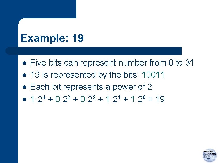 Example: 19 l l Five bits can represent number from 0 to 31 19