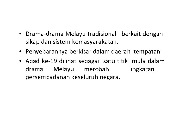  • Drama-drama Melayu tradisional berkait dengan sikap dan sistem kemasyarakatan. • Penyebarannya berkisar