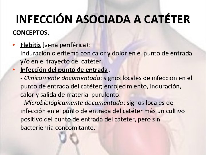 INFECCIÓN ASOCIADA A CATÉTER CONCEPTOS: • Flebitis (vena periférica): Induración o eritema con calor