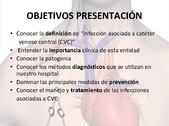 OBJETIVOS PRESENTACIÓN • Conocer la definición de “infección asociada a catéter venoso central (CVC)”