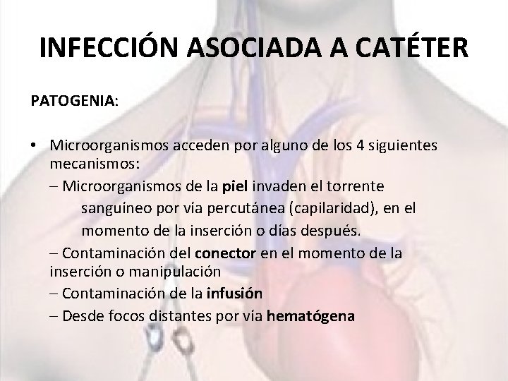INFECCIÓN ASOCIADA A CATÉTER PATOGENIA: • Microorganismos acceden por alguno de los 4 siguientes