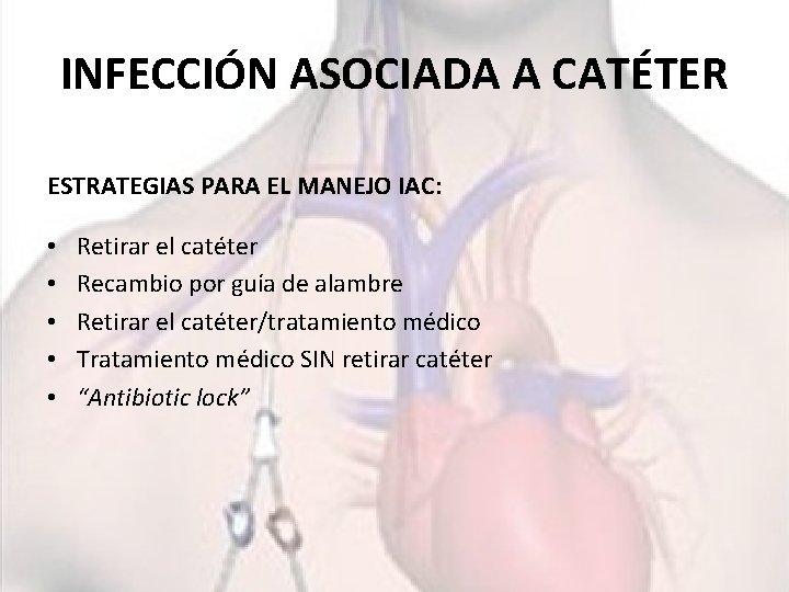 INFECCIÓN ASOCIADA A CATÉTER ESTRATEGIAS PARA EL MANEJO IAC: • • • Retirar el