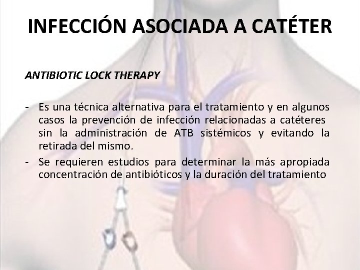 INFECCIÓN ASOCIADA A CATÉTER ANTIBIOTIC LOCK THERAPY - Es una técnica alternativa para el