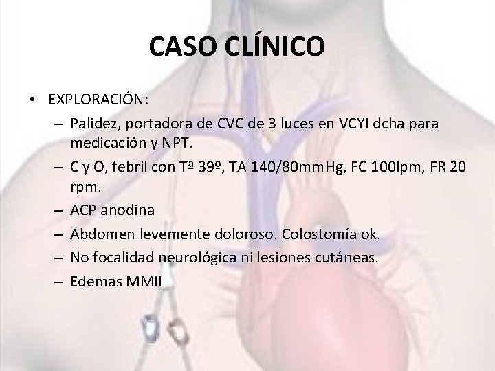 CASO CLÍNICO • EXPLORACIÓN: – Palidez, portadora de CVC de 3 luces en VCYI