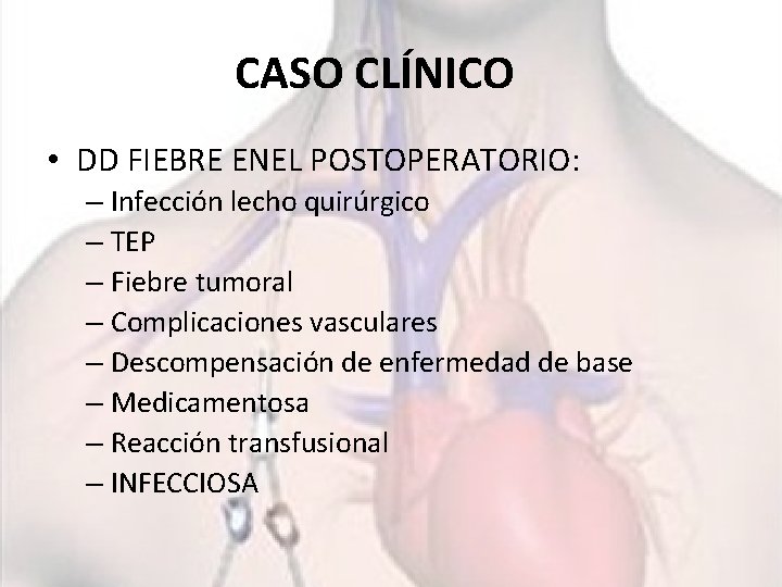 CASO CLÍNICO • DD FIEBRE ENEL POSTOPERATORIO: – Infección lecho quirúrgico – TEP –