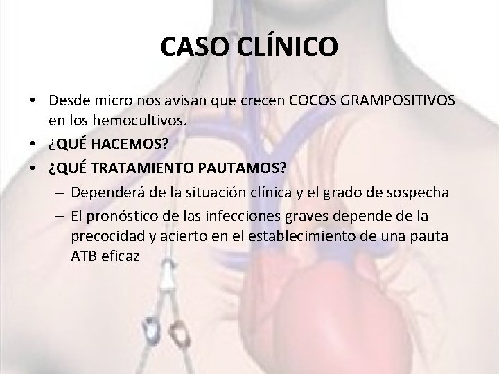 CASO CLÍNICO • Desde micro nos avisan que crecen COCOS GRAMPOSITIVOS en los hemocultivos.