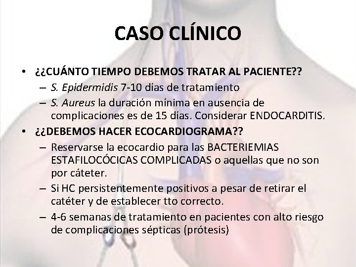 CASO CLÍNICO • ¿¿CUÁNTO TIEMPO DEBEMOS TRATAR AL PACIENTE? ? – S. Epidermidis 7