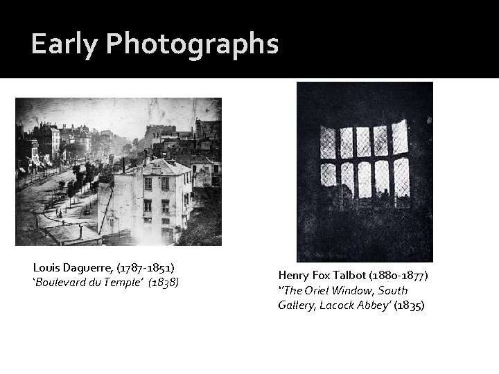 Early Photographs Louis Daguerre, (1787 -1851) ‘Boulevard du Temple’ (1838) Henry Fox Talbot (1880