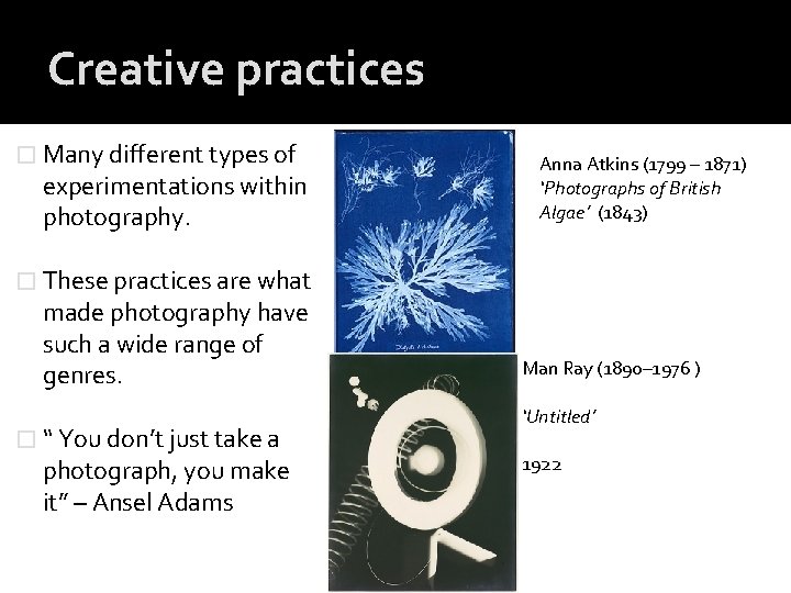 Creative practices � Many different types of experimentations within photography. Anna Atkins (1799 –