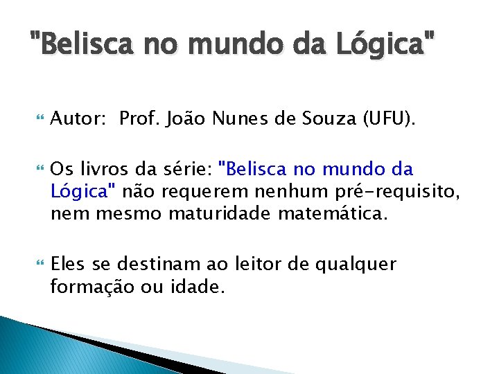 "Belisca no mundo da Lógica" Autor: Prof. João Nunes de Souza (UFU). Os livros