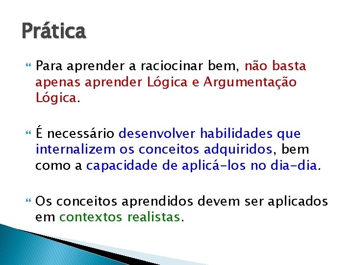 Prática Para aprender a raciocinar bem, não basta apenas aprender Lógica e Argumentação Lógica.