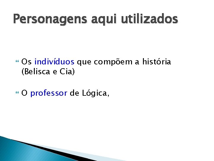 Personagens aqui utilizados Os indivíduos que compõem a história (Belisca e Cia) O professor