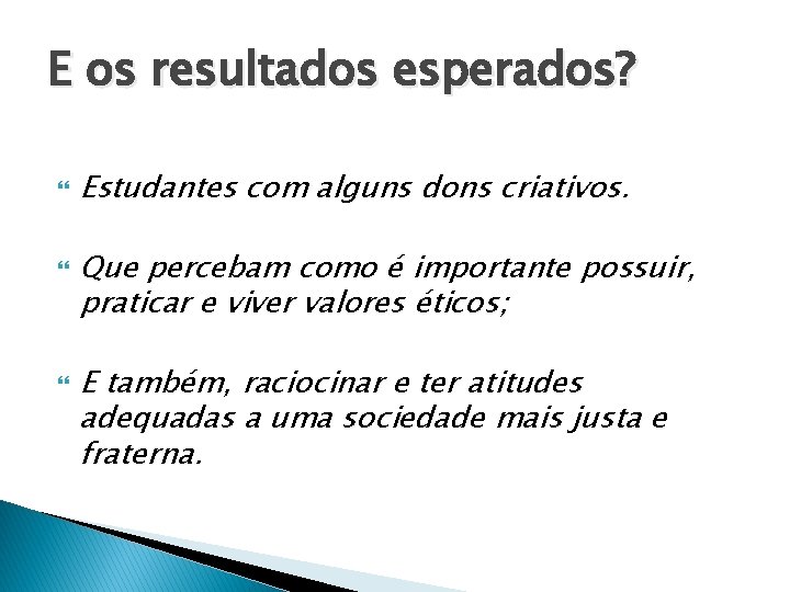 E os resultados esperados? Estudantes com alguns dons criativos. Que percebam como é importante