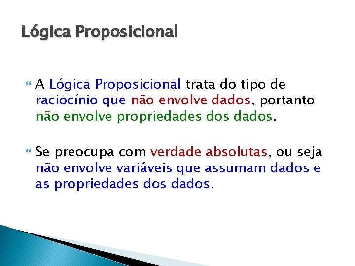 Lógica Proposicional A Lógica Proposicional trata do tipo de raciocínio que não envolve dados,