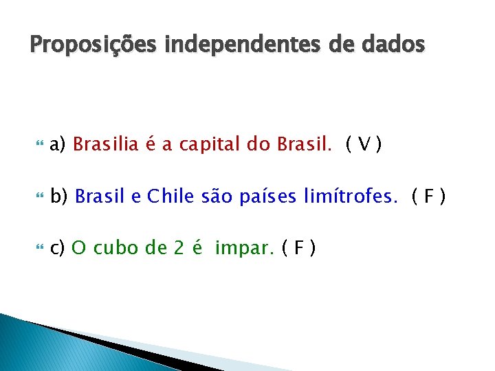 Proposições independentes de dados a) Brasilia é a capital do Brasil. ( V )