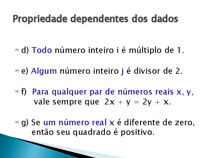 Propriedade dependentes dos dados d) Todo número inteiro i é múltiplo de 1. e)