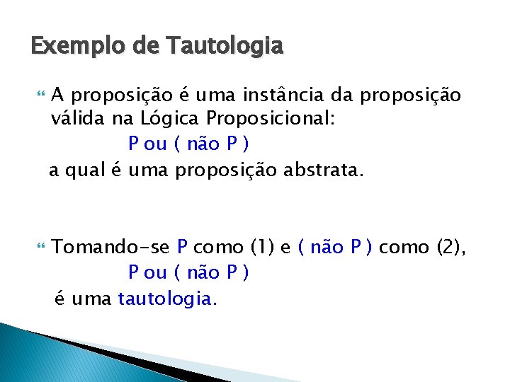 Exemplo de Tautologia A proposição é uma instância da proposição válida na Lógica Proposicional: