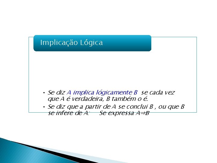 Implicação Lógica • Se diz A implica lógicamente B se cada vez que A