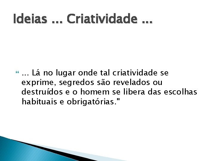 Ideias. . . Criatividade. . . Lá no lugar onde tal criatividade se exprime,