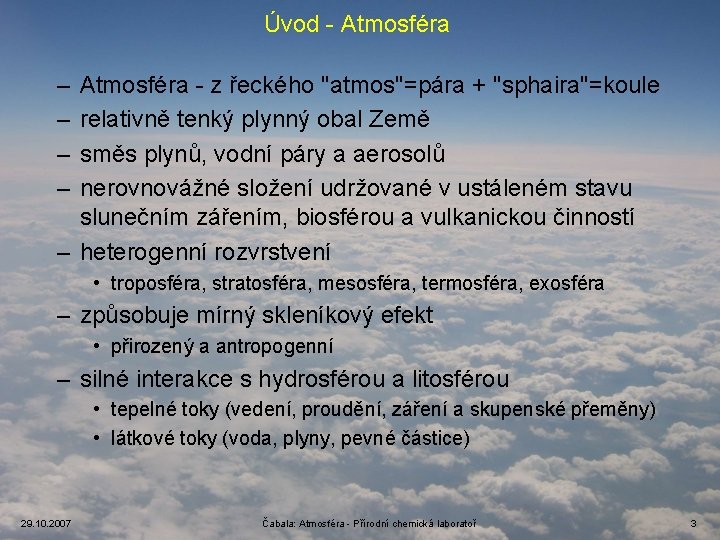 Úvod - Atmosféra – – Atmosféra - z řeckého "atmos"=pára + "sphaira"=koule relativně tenký