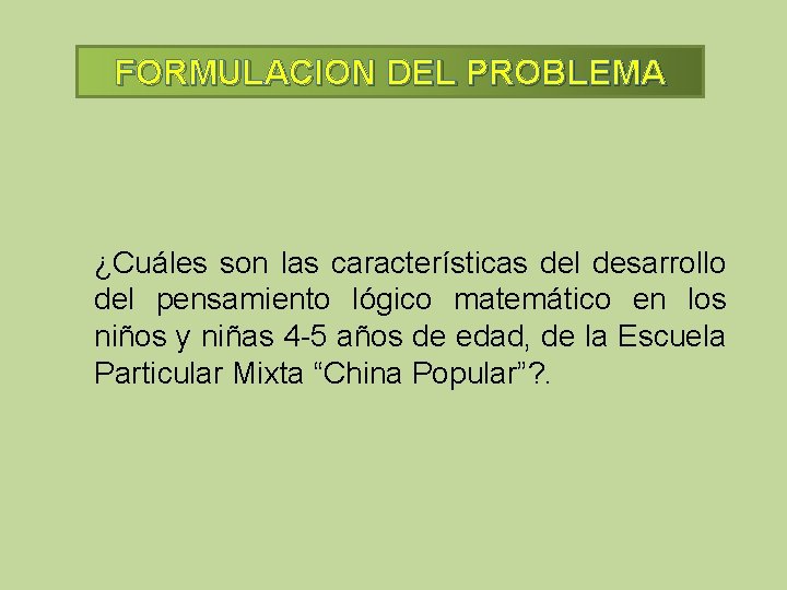 FORMULACION DEL PROBLEMA ¿Cuáles son las características del desarrollo del pensamiento lógico matemático en