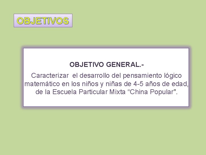 OBJETIVOS OBJETIVO GENERAL. Caracterizar el desarrollo del pensamiento lógico matemático en los niños y