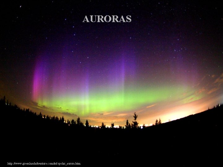 AURORAS http: //www. greenlandadventure. com/infopolar_aurora. htm 