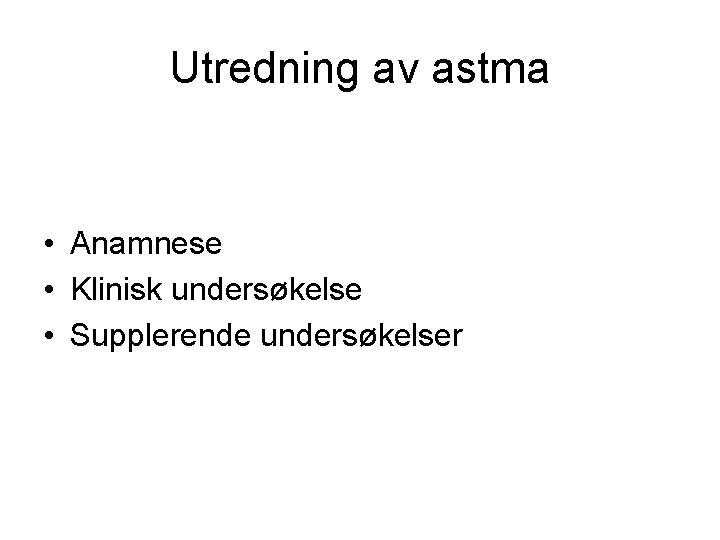 Utredning av astma • Anamnese • Klinisk undersøkelse • Supplerende undersøkelser 