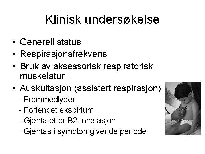 Klinisk undersøkelse • Generell status • Respirasjonsfrekvens • Bruk av aksessorisk respiratorisk muskelatur •