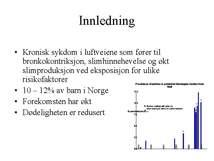 Innledning • Kronisk sykdom i luftveiene som fører til bronkokontriksjon, slimhinnehevelse og økt slimproduksjon