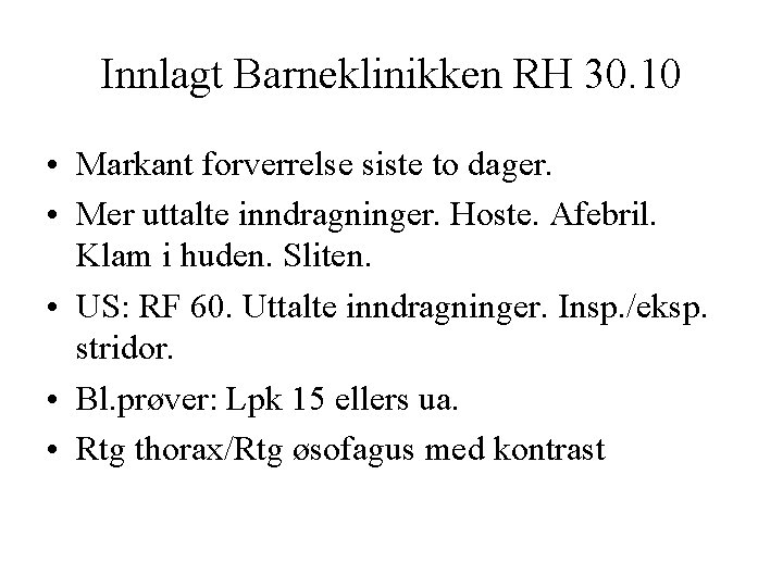 Innlagt Barneklinikken RH 30. 10 • Markant forverrelse siste to dager. • Mer uttalte