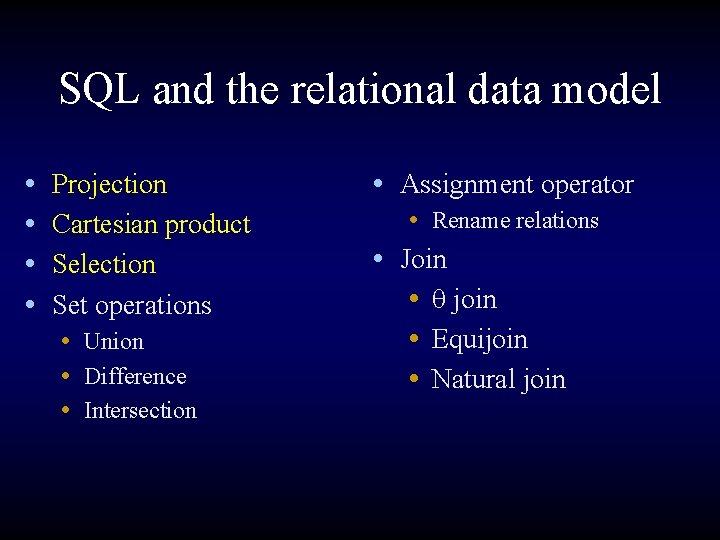 SQL and the relational data model • • Projection Cartesian product Selection Set operations