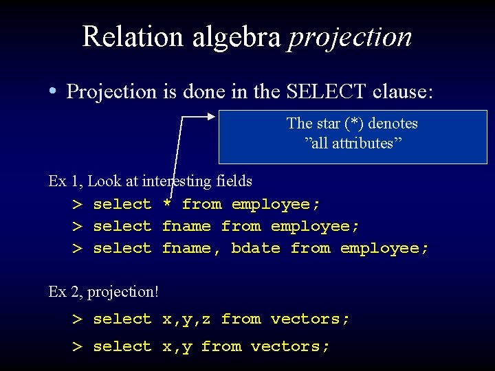 Relation algebra projection • Projection is done in the SELECT clause: The star (*)