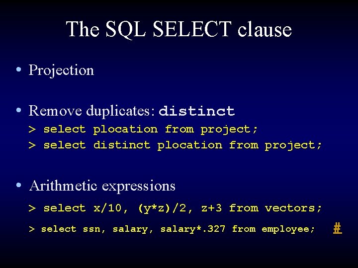 The SQL SELECT clause • Projection • Remove duplicates: distinct > select plocation from