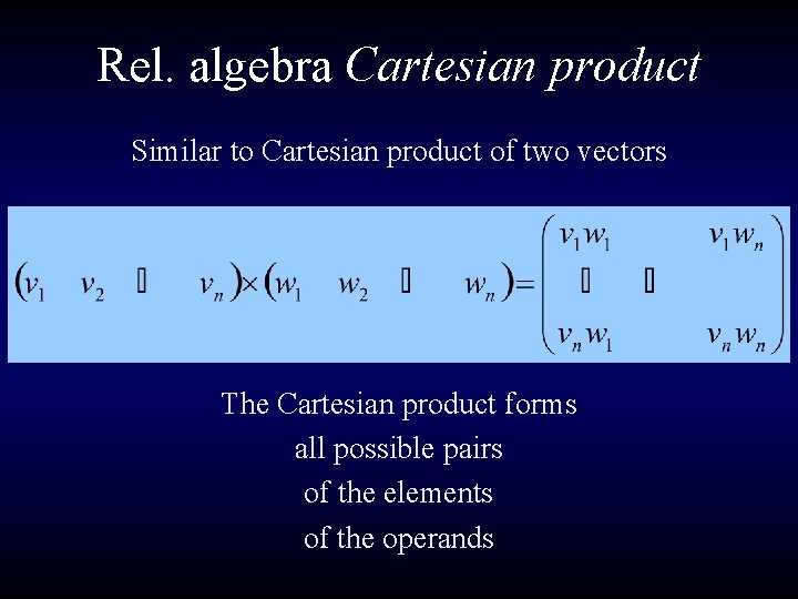 Rel. algebra Cartesian product Similar to Cartesian product of two vectors The Cartesian product